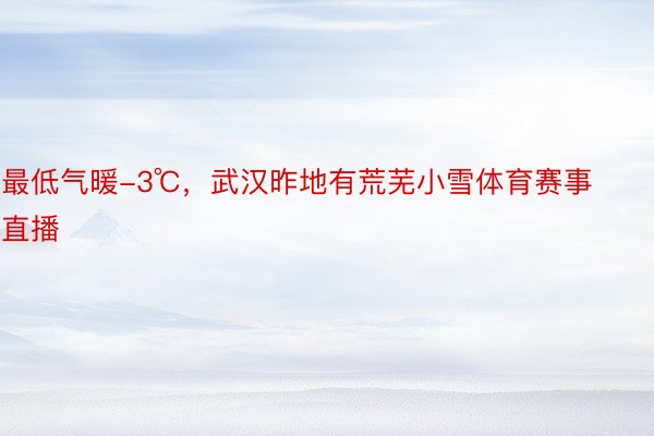 最低气暖-3℃，武汉昨地有荒芜小雪体育赛事直播
