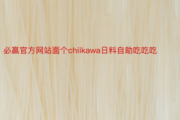 必赢官方网站面个chiikawa日料自助吃吃吃 ​​​